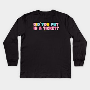 Did you put in a ticket? - Y2k Unisex Kids Long Sleeve T-Shirt